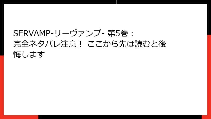 SERVAMP-サーヴァンプ- 第5巻：完全ネタバレ注意！ ここから先は読むと後悔します