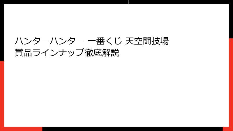 ハンターハンター 一番くじ 天空闘技場 賞品ラインナップ徹底解説