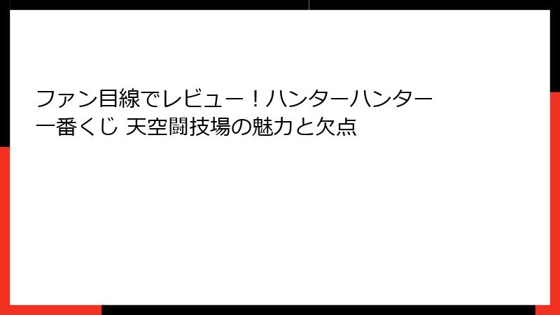 ファン目線でレビュー！ハンターハンター 一番くじ 天空闘技場の魅力と欠点