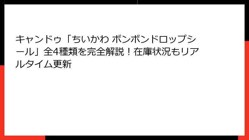 キャンドゥ「ちいかわ ボンボンドロップシール」全4種類を完全解説!在庫状況もリアルタイム更新