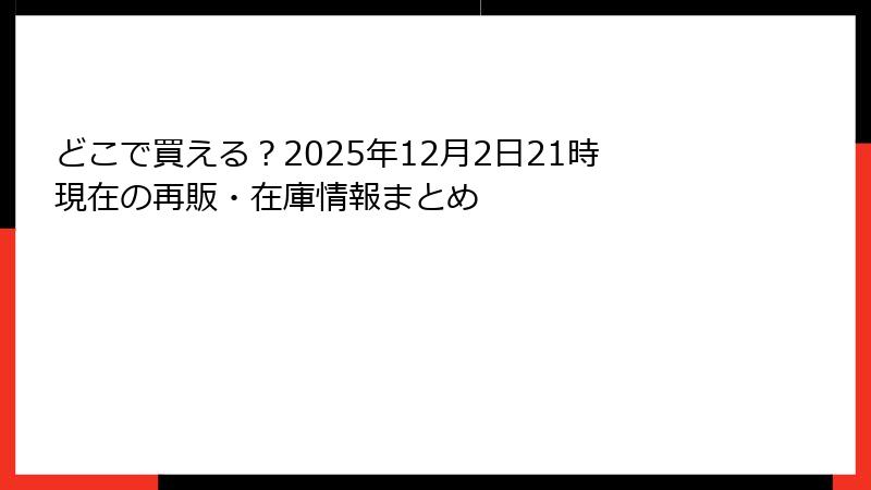 どこで買える？2025年12月2日21時現在の再販・在庫情報まとめ