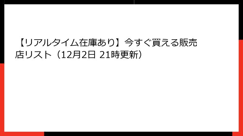 【リアルタイム在庫あり】今すぐ買える販売店リスト(12月2日 21時更新)