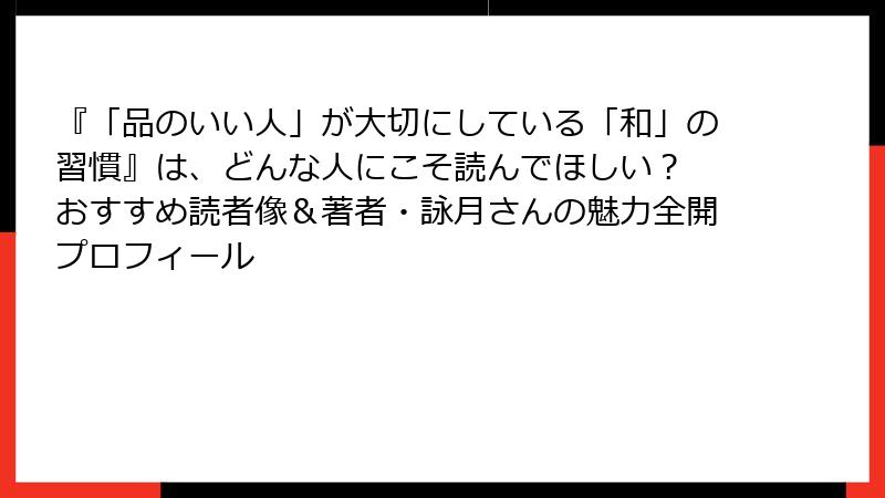 『「品のいい人」が大切にしている「和」の習慣』は、どんな人にこそ読んでほしい？　おすすめ読者像＆著者・詠月さんの魅力全開プロフィール