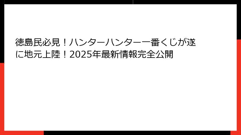 徳島民必見！ハンターハンター一番くじが遂に地元上陸！2025年最新情報完全公開