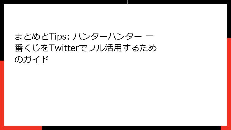 まとめとTips: ハンターハンター 一番くじをTwitterでフル活用するためのガイド