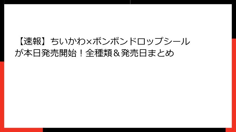 【速報】ちいかわ×ボンボンドロップシールが本日発売開始！全種類＆発売日まとめ