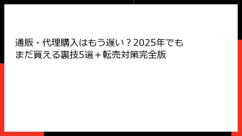 通販・代理購入はもう遅い?2025年でもまだ買える裏技5選+転売対策完全版