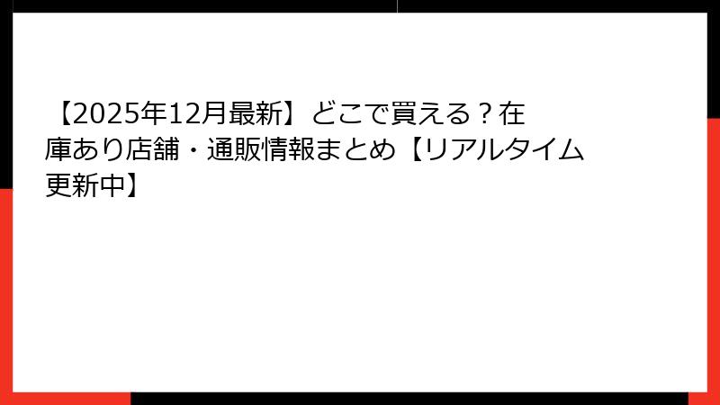 【2025年12月最新】どこで買える?在庫あり店舗・通販情報まとめ【リアルタイム更新中】