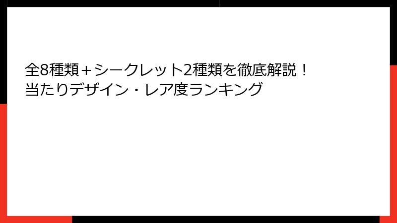 全8種類＋シークレット2種類を徹底解説！当たりデザイン・レア度ランキング