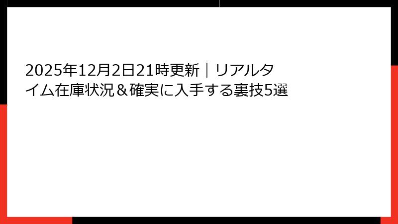 2025年12月2日21時更新｜リアルタイム在庫状況＆確実に入手する裏技5選