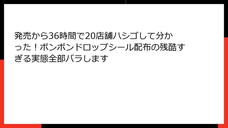 発売から36時間で20店舗ハシゴして分かった！ボンボンドロップシール配布の残酷すぎる実態全部バラします