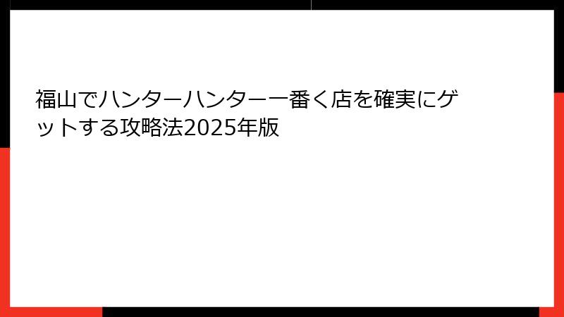 福山でハンターハンター一番く店を確実にゲットする攻略法2025年版
