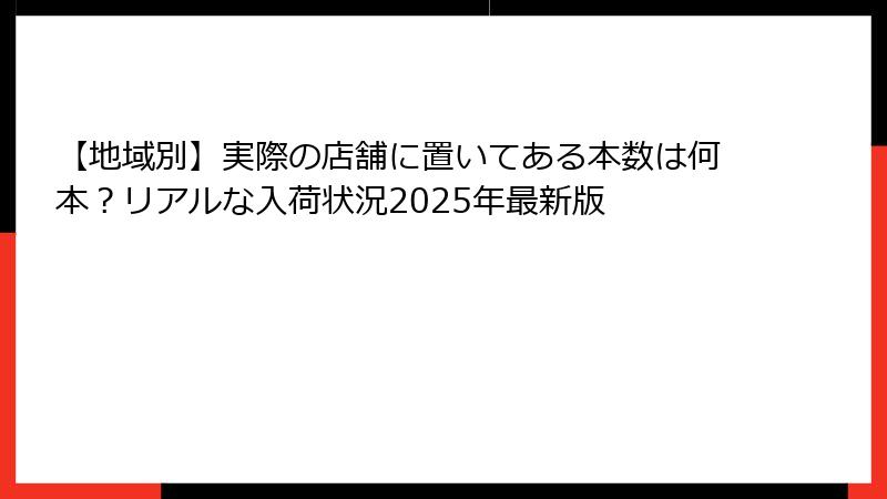 【地域別】実際の店舗に置いてある本数は何本？リアルな入荷状況2025年最新版
