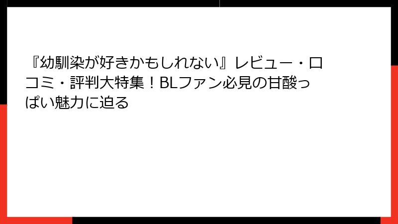 『幼馴染が好きかもしれない』レビュー・口コミ・評判大特集!BLファン必見の甘酸っぱい魅力に迫る