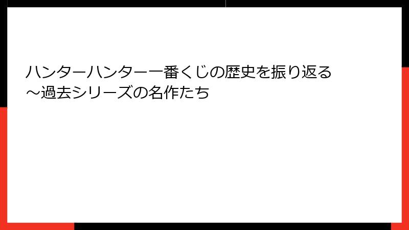 ハンターハンター一番くじの歴史を振り返る～過去シリーズの名作たち
