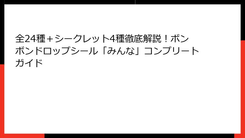 全24種＋シークレット4種徹底解説！ボンボンドロップシール「みんな」コンプリートガイド