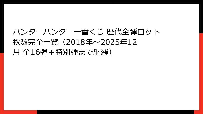 ハンターハンター一番くじ 歴代全弾ロット枚数完全一覧(2018年~2025年12月 全16弾+特別弾まで網羅)