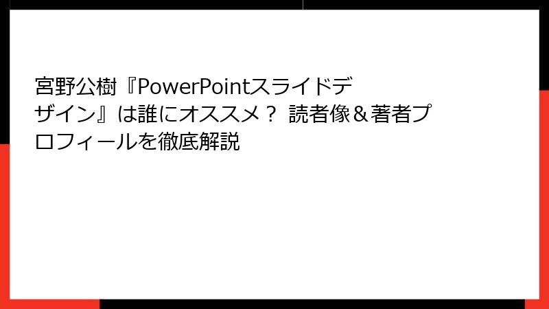 宮野公樹『PowerPointスライドデザイン』は誰にオススメ？ 読者像＆著者プロフィールを徹底解説