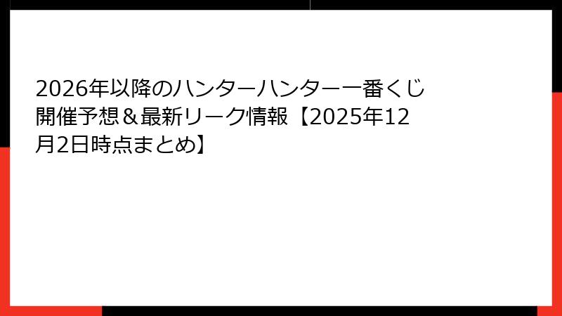 2026年以降のハンターハンター一番くじ開催予想＆最新リーク情報【2025年12月2日時点まとめ】