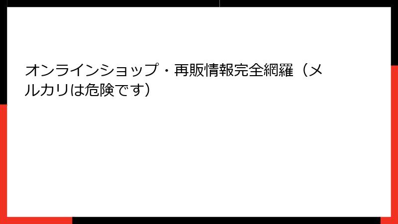 オンラインショップ・再販情報完全網羅(メルカリは危険です)