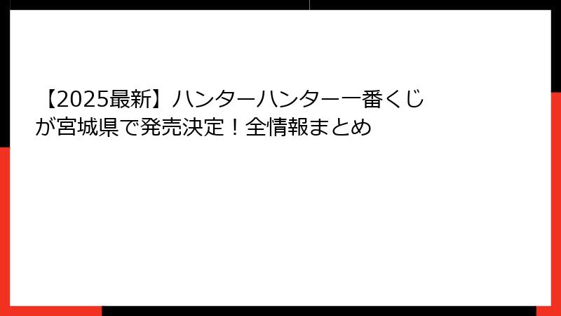 【2025最新】ハンターハンター一番くじが宮城県で発売決定！全情報まとめ