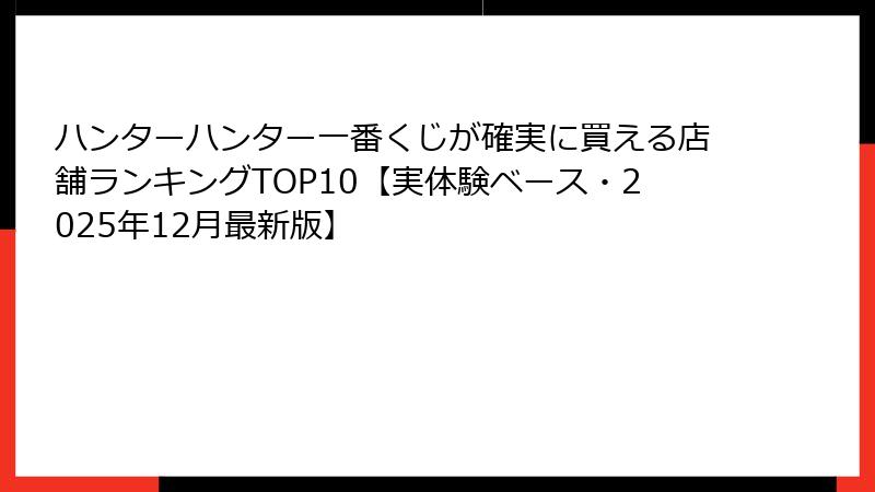 ハンターハンター一番くじが確実に買える店舗ランキングTOP10【実体験ベース・2025年12月最新版】