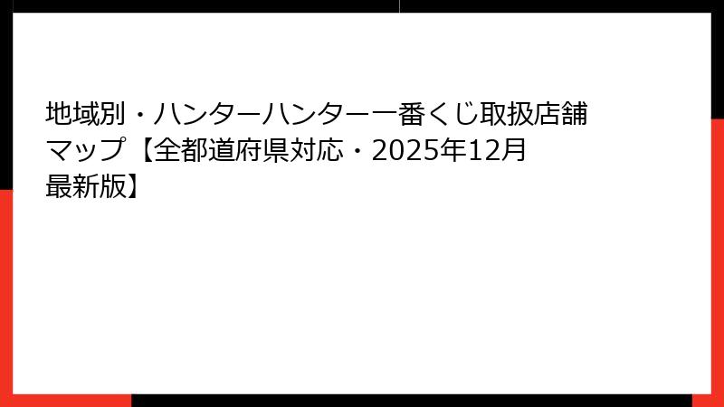 地域別・ハンターハンター一番くじ取扱店舗マップ【全都道府県対応・2025年12月最新版】