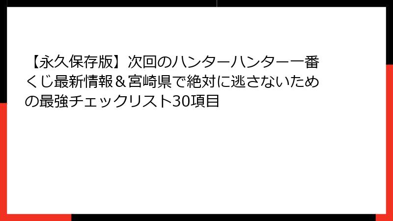 【永久保存版】次回のハンターハンター一番くじ最新情報＆宮崎県で絶対に逃さないための最強チェックリスト30項目