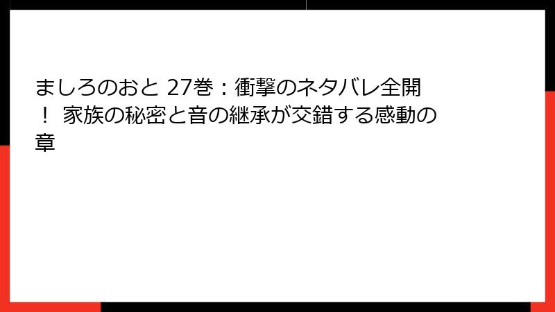 ましろのおと 27巻：衝撃のネタバレ全開！ 家族の秘密と音の継承が交錯する感動の章