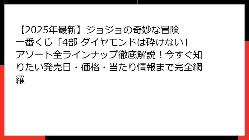【2025年最新】ジョジョの奇妙な冒険 一番くじ「4部 ダイヤモンドは砕けない」アソート全ラインナップ徹底解説！今すぐ知りたい発売日・価格・当たり情報まで完全網羅