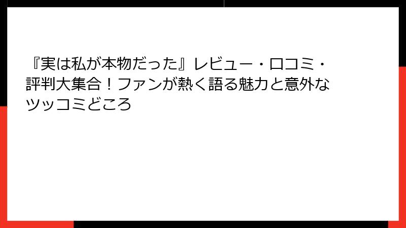『実は私が本物だった』レビュー・口コミ・評判大集合！ファンが熱く語る魅力と意外なツッコミどころ