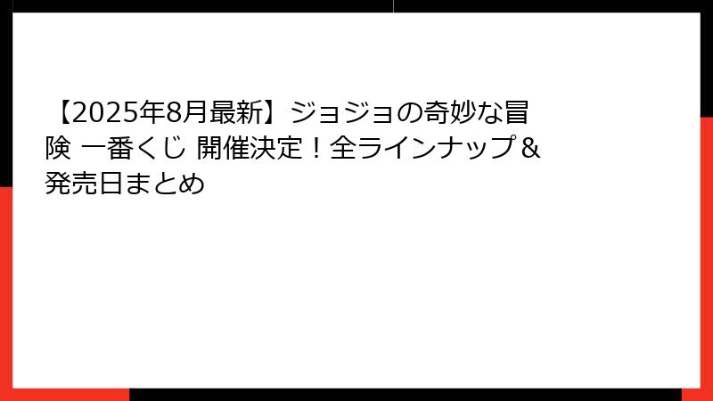 【2025年8月最新】ジョジョの奇妙な冒険 一番くじ 開催決定！全ラインナップ＆発売日まとめ