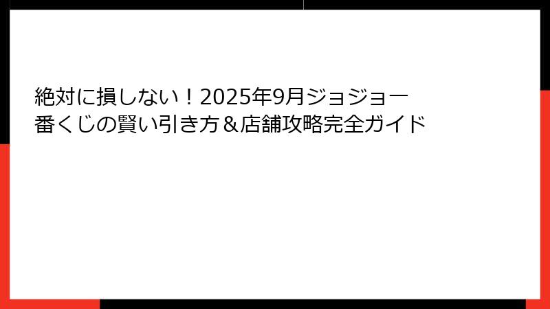 絶対に損しない！2025年9月ジョジョ一番くじの賢い引き方＆店舗攻略完全ガイド