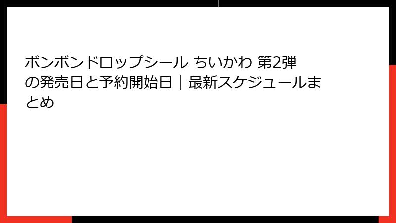 ボンボンドロップシール ちいかわ 第2弾の発売日と予約開始日｜最新スケジュールまとめ