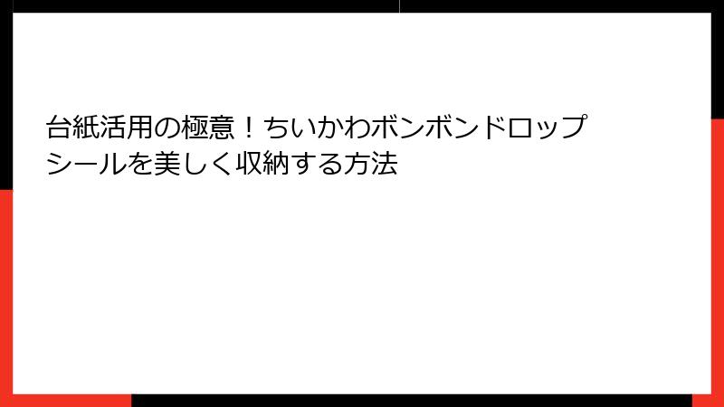 台紙活用の極意！ちいかわボンボンドロップシールを美しく収納する方法
