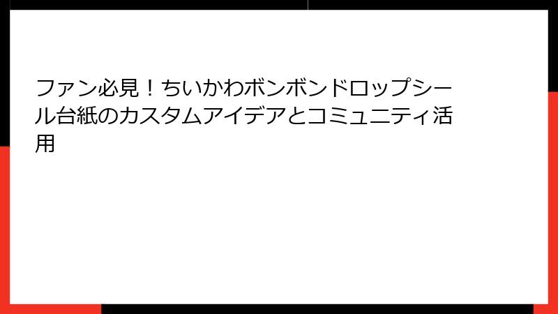 ファン必見！ちいかわボンボンドロップシール台紙のカスタムアイデアとコミュニティ活用