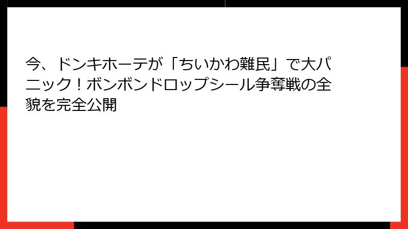 今、ドンキホーテが「ちいかわ難民」で大パニック！ボンボンドロップシール争奪戦の全貌を完全公開