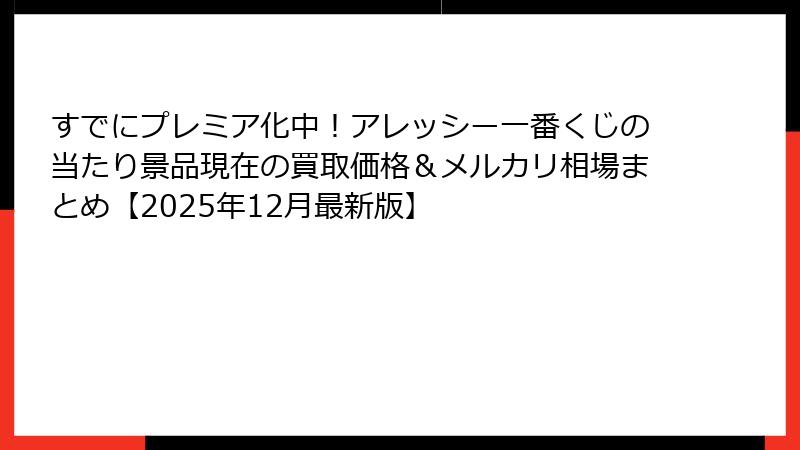 すでにプレミア化中!アレッシー一番くじの当たり景品現在の買取価格&メルカリ相場まとめ【2025年12月最新版】