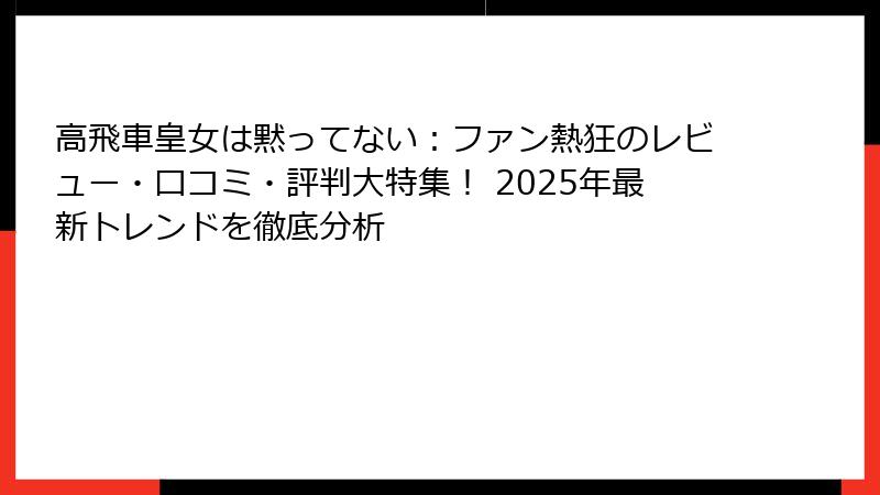 高飛車皇女は黙ってない:ファン熱狂のレビュー・口コミ・評判大特集! 2025年最新トレンドを徹底分析