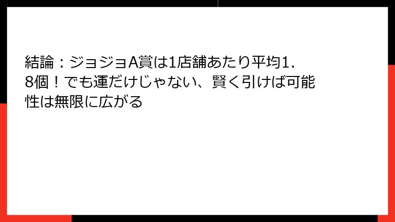 結論：ジョジョA賞は1店舗あたり平均1.8個！でも運だけじゃない、賢く引けば可能性は無限に広がる