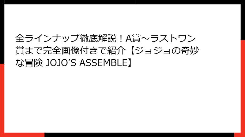 全ラインナップ徹底解説！A賞～ラストワン賞まで完全画像付きで紹介【ジョジョの奇妙な冒険 JOJO’S ASSEMBLE】