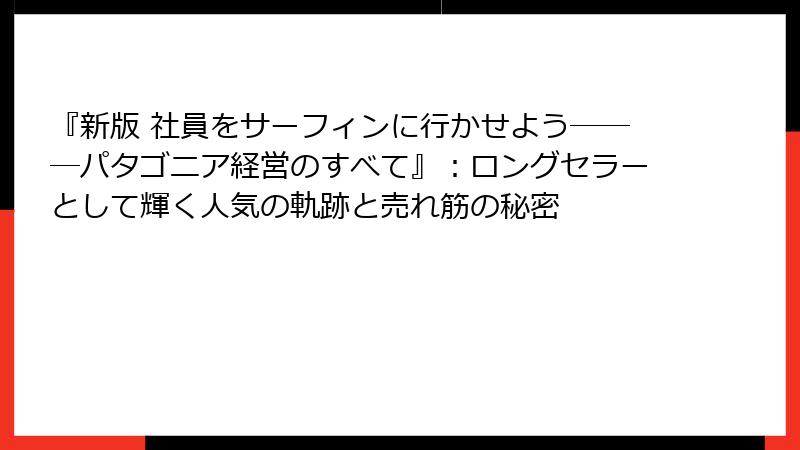 『新版 社員をサーフィンに行かせよう―――パタゴニア経営のすべて』：ロングセラーとして輝く人気の軌跡と売れ筋の秘密
