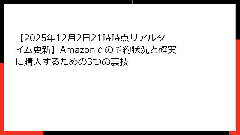 【2025年12月2日21時時点リアルタイム更新】Amazonでの予約状況と確実に購入するための3つの裏技