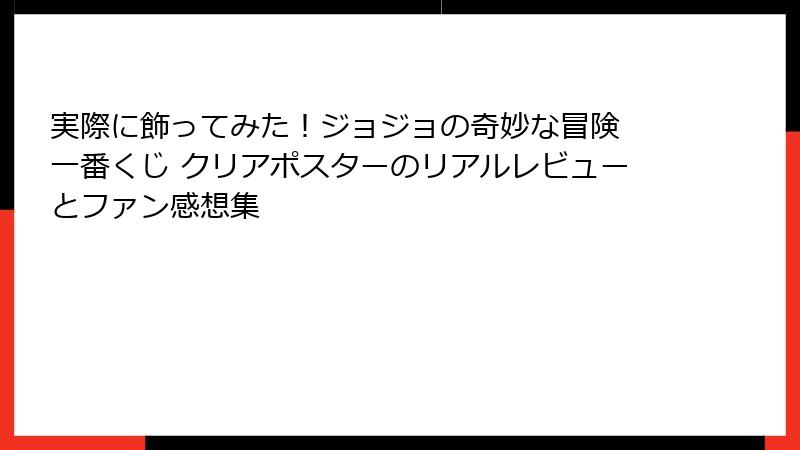 実際に飾ってみた！ジョジョの奇妙な冒険 一番くじ クリアポスターのリアルレビューとファン感想集