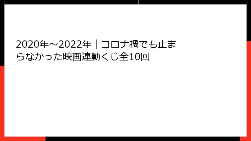 2020年〜2022年｜コロナ禍でも止まらなかった映画連動くじ全10回