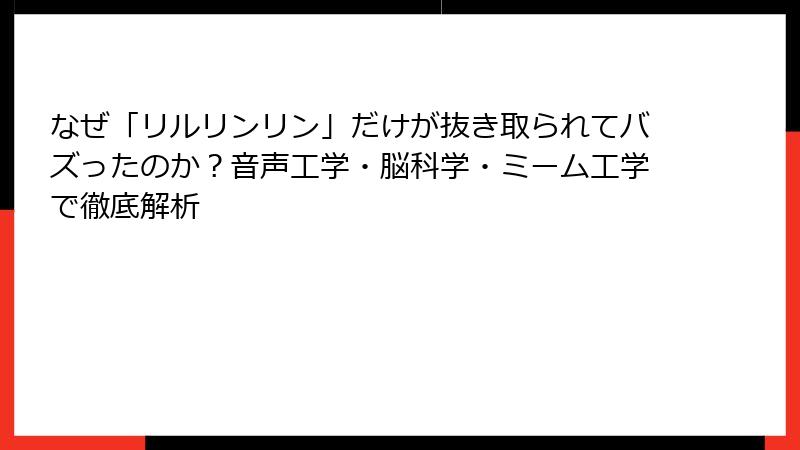 なぜ「リルリンリン」だけが抜き取られてバズったのか？音声工学・脳科学・ミーム工学で徹底解析