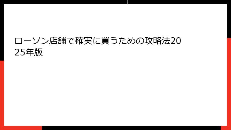 ローソン店舗で確実に買うための攻略法2025年版