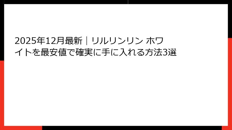 2025年12月最新｜リルリンリン ホワイトを最安値で確実に手に入れる方法3選
