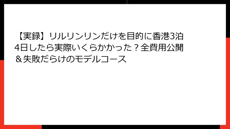 【実録】リルリンリンだけを目的に香港3泊4日したら実際いくらかかった？全費用公開＆失敗だらけのモデルコース