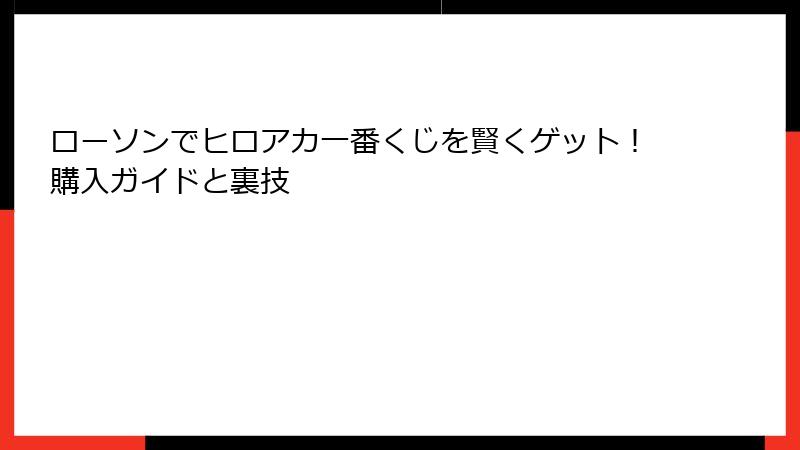 ローソンでヒロアカ一番くじを賢くゲット！購入ガイドと裏技